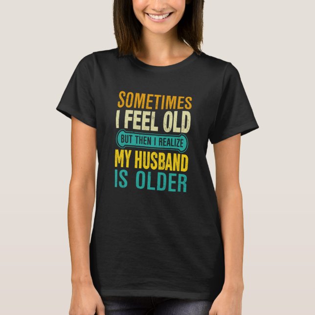 Wife Sometimes I Feel Old I Realise my Husband is  T-Shirt (Vorderseite)