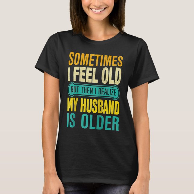 Wife  Sometimes I Feel Old I Realise my Husband is T-Shirt (Vorderseite)