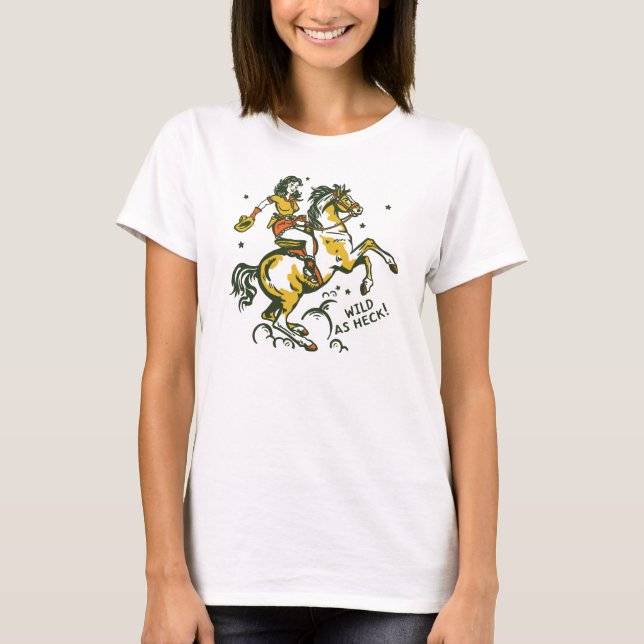 "Wild As Heck" Niedliche und Coole Cowgirl Art T-Shirt (Vorderseite)