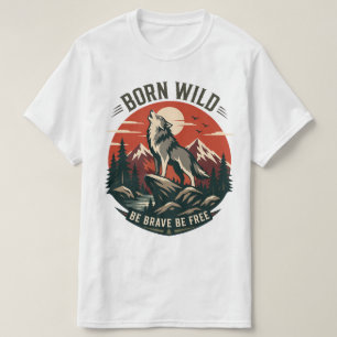 Wild geboren, sei mutig, sei frei - Wolf-Abenteuer T-Shirt