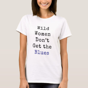 Wilde Frauen bekommen keine Blues-Weißen T-Shirt