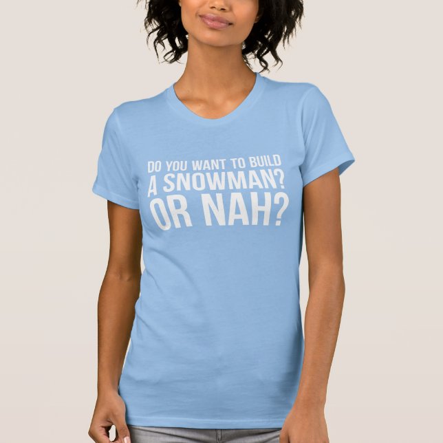Will du, einen Schneemann oder einen Nah-T - Shirt (Vorderseite)