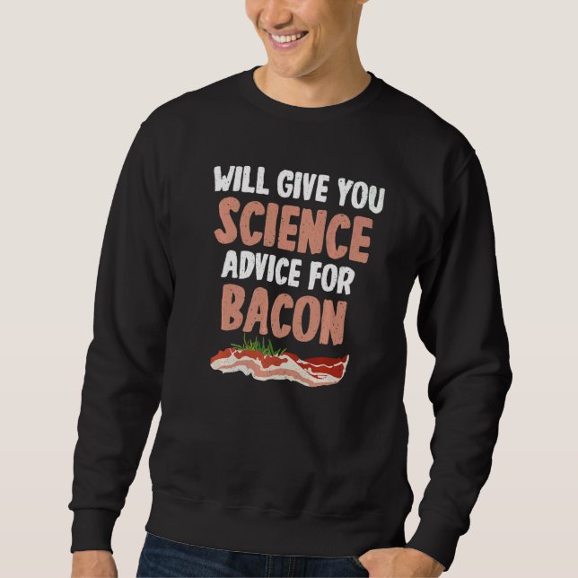 Will give Science advice for Bacon  Science Teache Sweatshirt (Vorderseite)