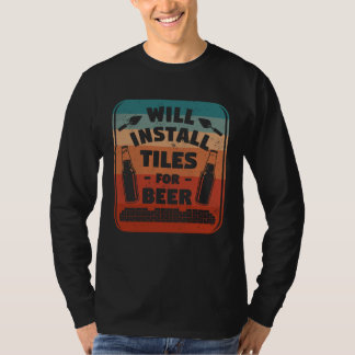 Will Install Tiles For Beer Tiling Tile Tiler T-Shirt