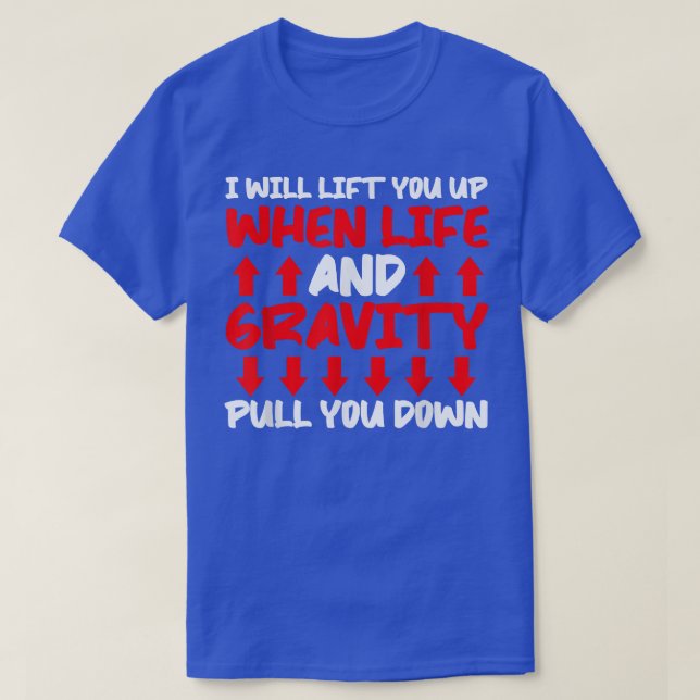 Will Lift You When Gravity Pulls You Down - Scienc T-Shirt (Design vorne)
