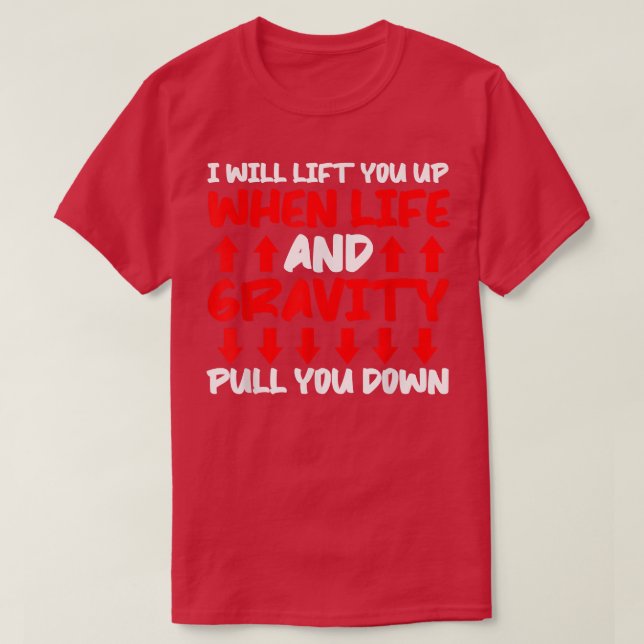 Will Lift You When Gravity Pulls You Down - Scienc T-Shirt (Design vorne)