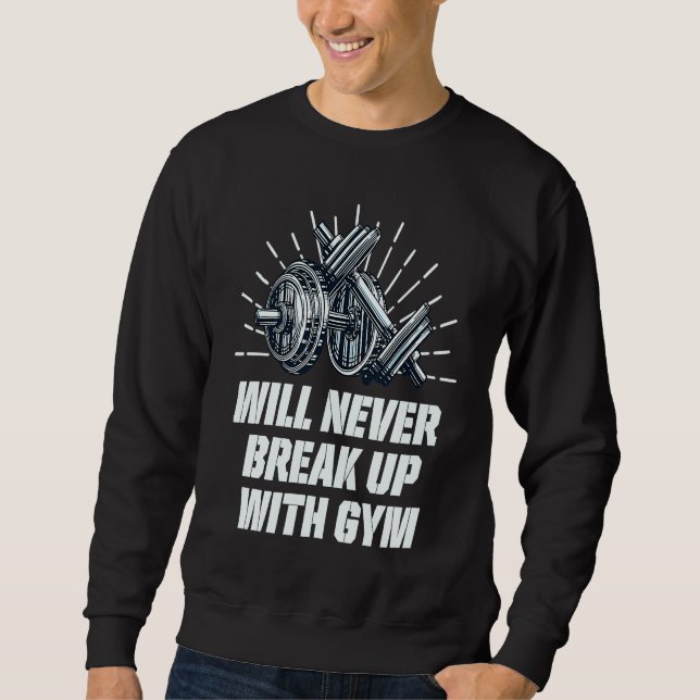 Will Never Break Up with Gym  Workout Humor Fitnes Sweatshirt (Vorderseite)