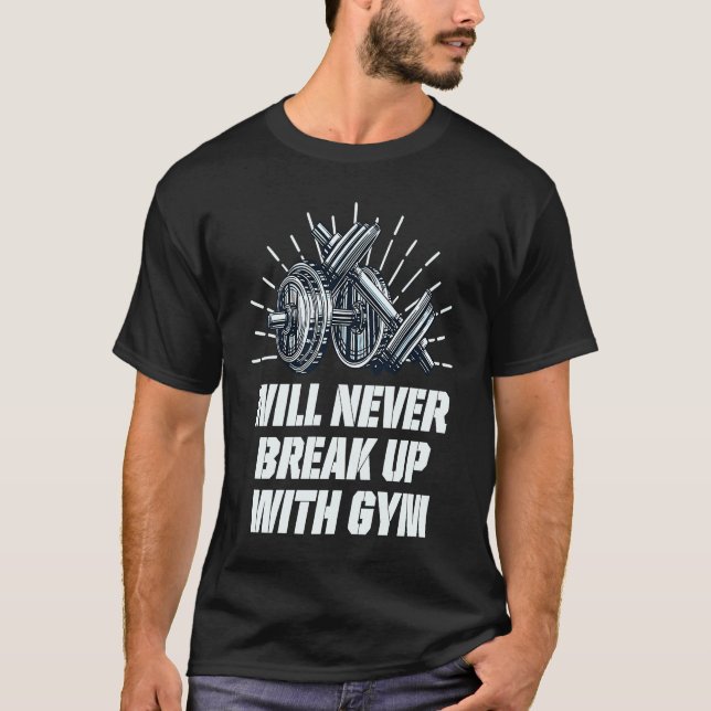 Will Never Break Up with Gym  Workout Humor Fitnes T-Shirt (Vorderseite)