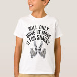 Will Only Move It For Snacks Lemur T-Shirt<br><div class="desc">Will Only Move It For Snacks Lemur</div>
