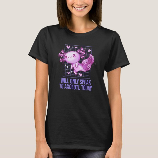 Will Only Speak to Axolotl Today  Salamander Humor T-Shirt (Vorderseite)