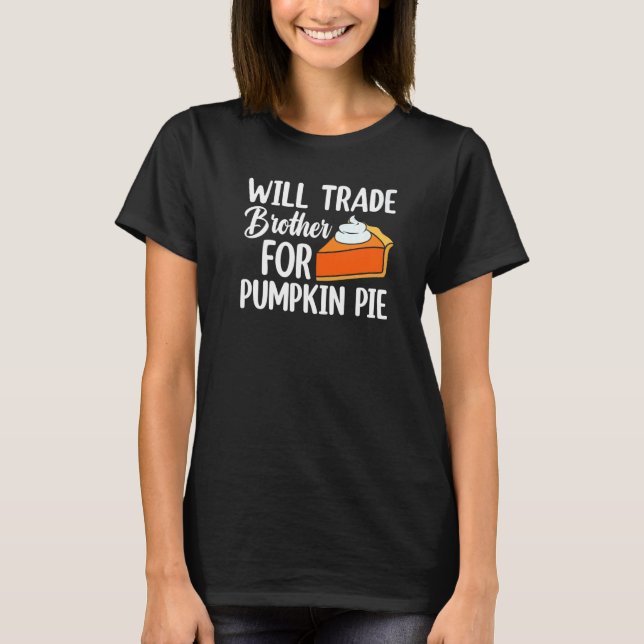 Will Trade Brother For Pumpkin Pie Thanksgiving Ki T-Shirt (Vorderseite)