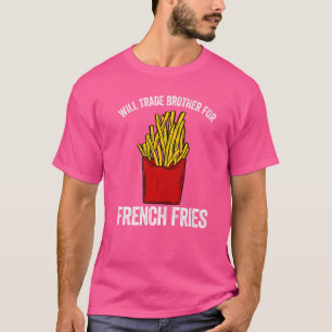Will trade bruder für franz. pommes frites T-Shirt