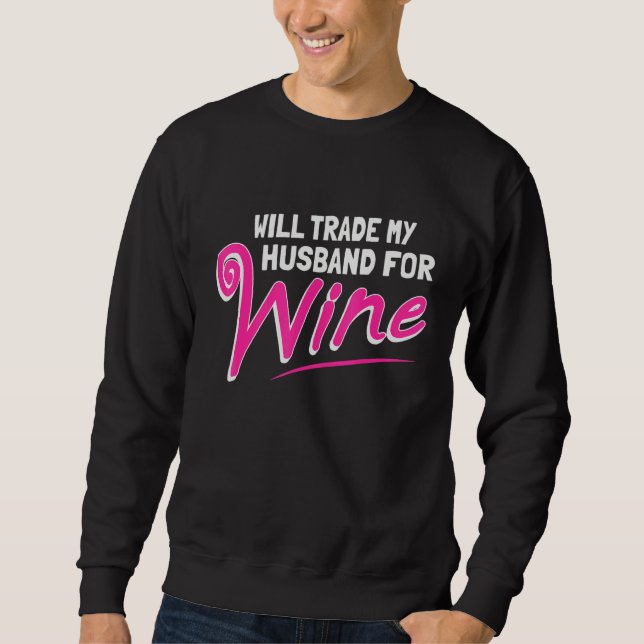 Will Trade My Husband For Wine Sweatshirt (Vorderseite)