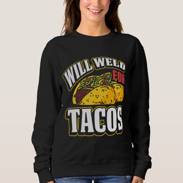 Will Wan for Tacos Welder Welding Metal Worker 3 Sweatshirt (Vorderseite)