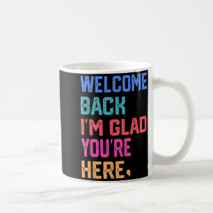 Willkommen zurück, ich bin froh, dass du hier bist kaffeetasse