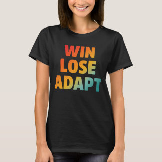 Win Lose Adapt Motivierend Zitat T-Shirt