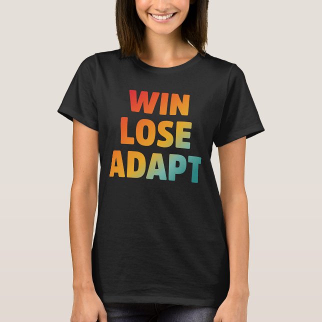 Win Lose Adapt Motivierend Zitat T-Shirt (Vorderseite)