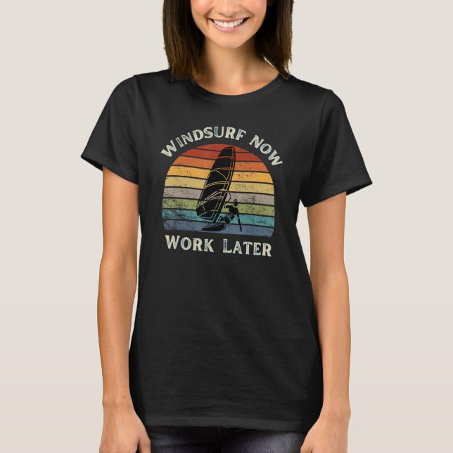 Windsurf Now Work Later For Windsurfing  2 T-Shirt (Vorderseite)