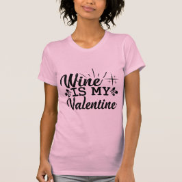 Wine Is My Valentine Funny Wine Lover Valentine T-Shirt