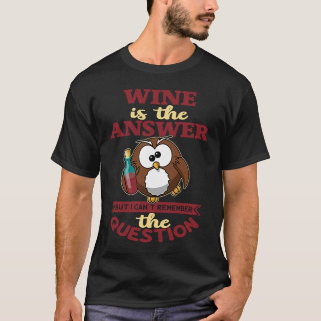 Wine is the answer but I can't reach the question T-Shirt (Vorderseite)