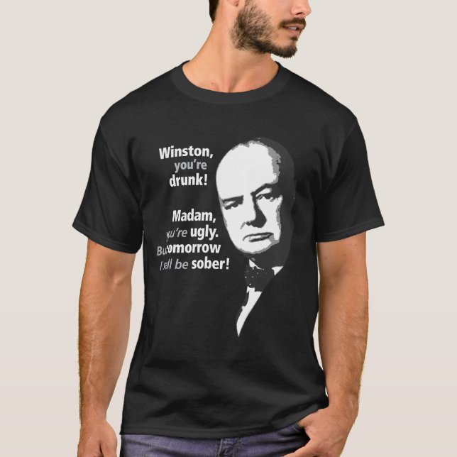 Winston Churchill - Sie sind betrunken T-Shirt (Vorderseite)