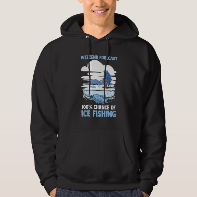 Winter Fisherman  Weekend Forecast 100 Of Ice Fish Hoodie (Vorderseite)