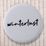 Winterlust | Winter Modernes Minimalistisches Weih Button<br><div class="desc">Einfache,  stilvolle "winterlust" Zitat-Taste in moderner minimalistischer Handschrift Stil Typografie inspiriert durch die Liebe von Winter,  Weihnachten,  Weihnachten,  Weihnachten,  Schnee und gemütlichen Tagen!</div>