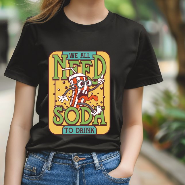 Wir alle brauchen Soda, um T - Shirt zu trinken (Von Creator hochgeladen)