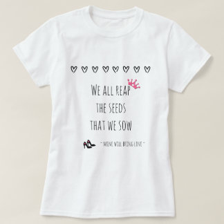 Wir alle ernten die Samen, die wir säen (Liebe) T-Shirt