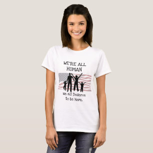 Wir alle verdienen es, hier zu sein Immigration Sh T-Shirt