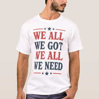 Wir Alles Was Wir Haben Wir Alles Was Wir Brauchen T-Shirt