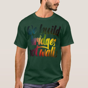 Wir bauen Brücken, nicht Mauern T-Shirt