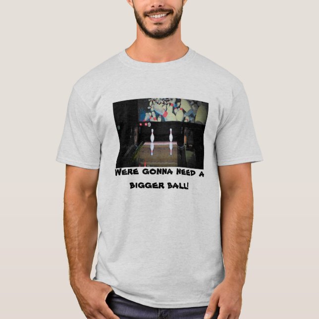 Wir brauchen einen größeren Ball Split Bowling T-Shirt (Vorderseite)