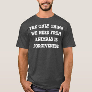 Wir brauchen für Tiere sind Vergebung lustige Vege T-Shirt