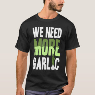 Wir brauchen mehr Knoblauch T-Shirt