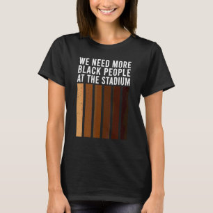 Wir brauchen mehr Schwarze auf dem Stadion 1 T-Shirt