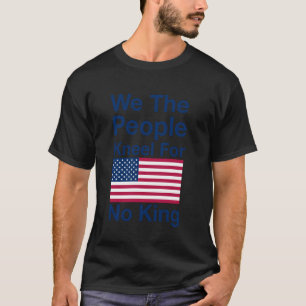 'Wir, das Volk, knien vor keinem König' T-Shirt