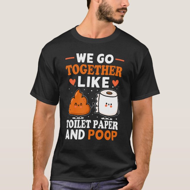 Wir gehen zusammen wie Toilettenpapier und Kackte  T-Shirt (Vorderseite)