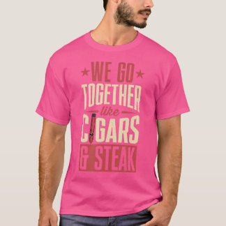 Wir gehen zusammen wie Zigarren und Steak, die Cig T-Shirt