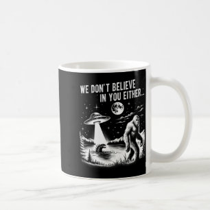 Wir glauben auch nicht an dich Bigfoot Ufo Einhorn Kaffeetasse