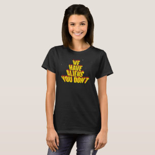 Wir haben Außerirdischen, die du nicht hast T-Shirt