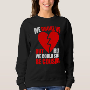 Wir haben Schluss gemacht, aber er sagte, wir könn Sweatshirt