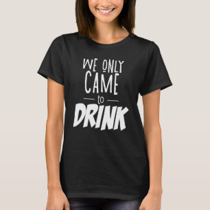 Wir kamen nur zum Trinken Junggesellinnenabschied  T-Shirt