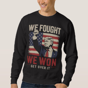 Wir kämpften Wir gewannen Gewöhnt euch dran Trump Sweatshirt
