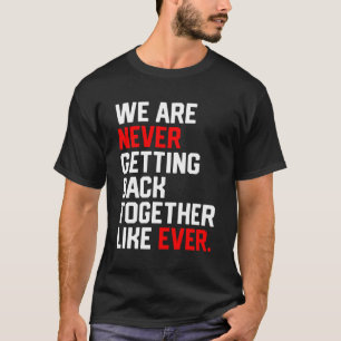 Wir kommen nie wieder zusammen wie je zuvor T-Shirt