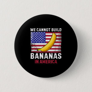 Wir können keine Bananen in Amerika bauen - Lustig Button