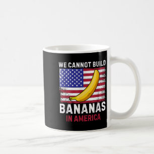 Wir können keine Bananen in Amerika bauen - Lustig Kaffeetasse
