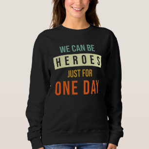 Wir können nur für einen Tag Helden sein Sweatshirt