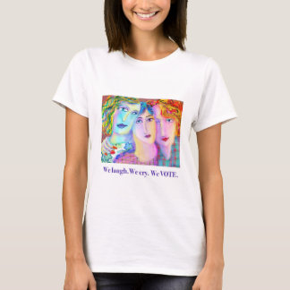 Wir lachen. Wir weinen. Wir stimmen ab. T-Shirt