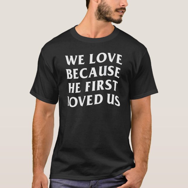 Wir Liebe, weil er uns als Erstes den religiösen G T-Shirt (Vorderseite)